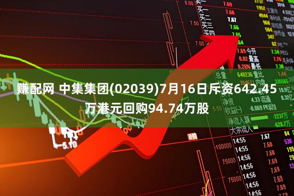 赚配网 中集集团(02039)7月16日斥资642.45万港元回购94.74万股